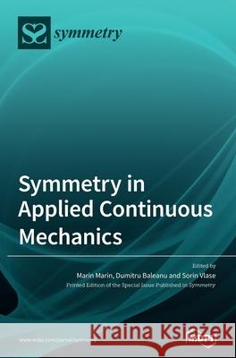 Symmetry in Applied Continuous Mechanics Marin Marin Dumitru Baleanu Sorin Vlase 9783039430307 Mdpi AG
