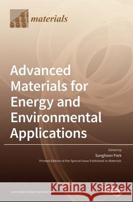 Advanced Materials for Energy and Environmental Applications Sunghoon Park 9783039430727