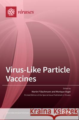 Virus-Like Particle Vaccines Martin F. Bachmann Monique Vogel 9783039430741 Mdpi AG