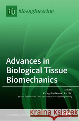 Advances in Biological Tissue Biomechanics Chung-Hao Lee Jun Liao 9783039431502 Mdpi AG