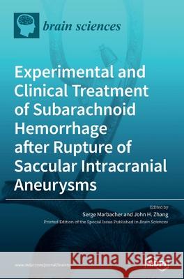 Experimental and Clinical Treatment of Subarachnoid Hemorrhage after Rupture of Saccular Intracranial Aneurysms Serge Marbacher John H. Zhang 9783039431540