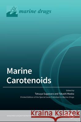 Marine Carotenoids Tatsuya Sugawara Takashi Maoka 9783039431908 Mdpi AG