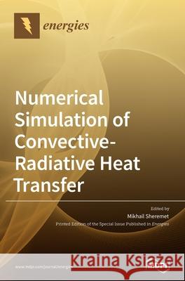 Numerical Simulation of Convective-Radiative Heat Transfer Mikhail Sheremet 9783039431946