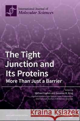 The Tight Junction and Its Proteins: More Than Just a Barrier Michael Fromm Susanne M. Krug 9783039432240