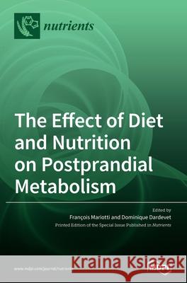 The Effect of Diet and Nutrition on Postprandial Metabolism Fran Mariotti Dominique Dardevet 9783039432325