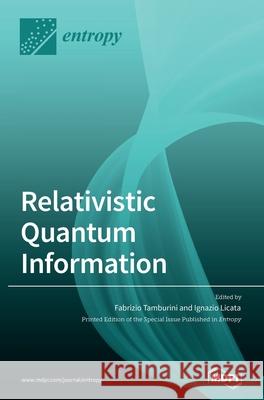 Relativistic Quantum Information Fabrizio Tamburini Ignazio Licata 9783039432608 Mdpi AG