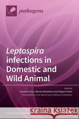 Leptospira infections in Domestic and Wild Animal Giovanni Cilia Fabrizio Bertelloni Filippo Fratini 9783039432622