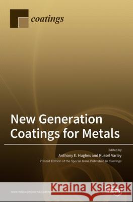 New Generation Coatings for Metals Anthony E. Hughes Russel Varley 9783039432745