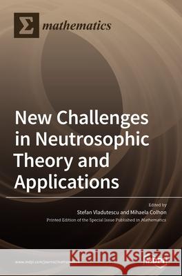 New Challenges in Neutrosophic Theory and Applications Stefan Vladutescu Mihaela Colhon 9783039432882