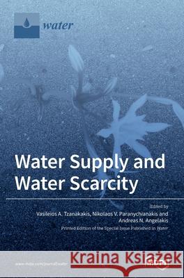 Water Supply and Water Scarcity Vasileios A. Tzanakakis Nikolaos V. Paranychianakis Andreas N. Angelakis 9783039433063