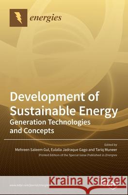 Development of Sustainable Energy: Generation Technologies and Concepts Mehreen Saleem Gul Eulalia Jadraque Gago Tariq Muneer 9783039433209