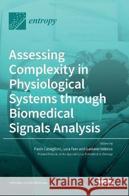 Assessing Complexity in Physiological Systems through Biomedical Signals Analysis Paolo Castiglioni Luca Faes Gaetano Valenza 9783039433681 Mdpi AG