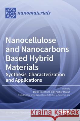 Nanocellulose and Nanocarbons Based Hybrid Materials: Synthesis, Characterization and Applications Djalal Trache Vijay Kumar Thakur 9783039433742 Mdpi AG