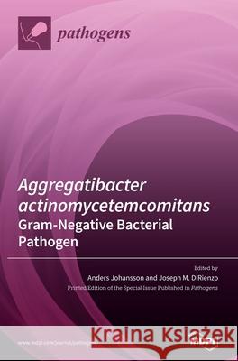 Aggregatibacter actinomycetemcomitans-Gram-Negative Bacterial Pathogen Anders Johansson Joseph M. Dirienzo 9783039433766 Mdpi AG