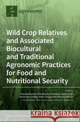 Wild Crop Relatives and Associated Biocultural and Traditional Agronomic Practices for Food and Nutritional Security Purushothaman Chirakkuzhyil Abhilash Ajeet Singh Rama Kant Dubey 9783039434008 Mdpi AG