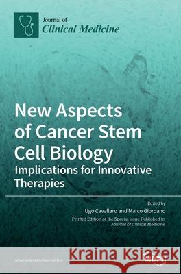 New Aspects of Cancer Stem Cell Biology: Implications for Innovative Therapies Ugo Cavallaro Marco Giordano 9783039434060 Mdpi AG