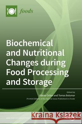 Biochemical and Nutritional Changes during Food Processing and Storage Vibeke Orlien Tomas Bolumar 9783039434169 Mdpi AG