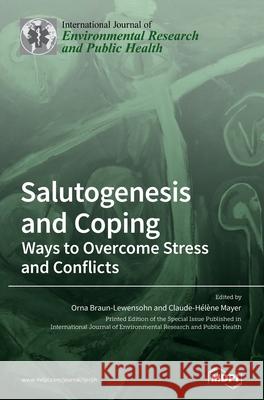 Salutogenesis and Coping: Ways to Overcome Stress and Conflicts Orna Braun-Lewensohn Claude-H 9783039434466 Mdpi AG