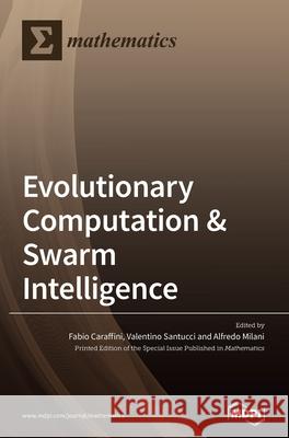 Evolutionary Computation & Swarm Intelligence Fabio Caraffini Valentino Santucci Alfredo Milani 9783039434541 Mdpi AG