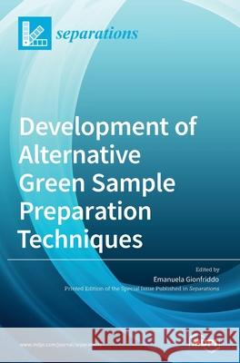 Development of Alternative Green Sample Preparation Techniques Emanuela Gionfriddo 9783039434688 Mdpi AG