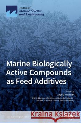 Marine Biologically Active Compounds as Feed Additives Izabela Michalak 9783039434701