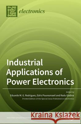 Industrial Applications of Power Electronics Eduardo M. G. Rodrigues Edris Pouresmaeil Radu Godina 9783039434831