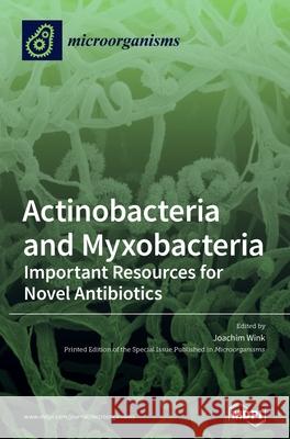 Actinobacteria and Myxobacteria: Important Resources for Novel Antibiotics Joachim Wink 9783039435296 Mdpi AG