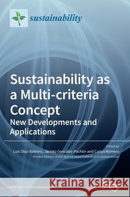 Sustainability as a Multi-criteria Concept: New Developments and Applications Luis Diaz-Balteiro Jacinto Gonz 9783039435456