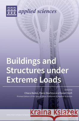 Buildings and Structures under Extreme Loads Chiara Bedon Flavio Stochino Daniel Honfi 9783039435692