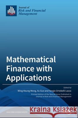 Mathematical Finance with Applications Wing-Keung Wong Xu Guo Sergio Ortobelli Lozza 9783039435739