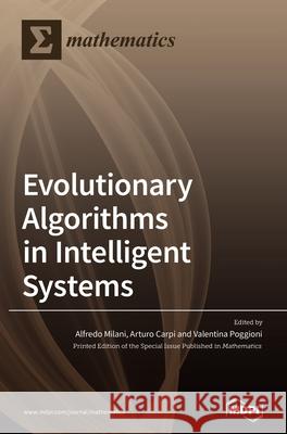 Evolutionary Algorithms in Intelligent Systems Alfredo Milani Arturo Carpi Valentina Poggioni 9783039436118