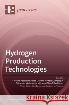 Hydrogen Production Technologies Suttichai Assabumrungrat Suwimol Wongsakulphasatch Pattaraporn Lohsoontorn Kim 9783039436675