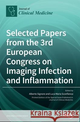 Selected Papers from the 3rd European Congress on Imaging Infection and Inflammation Alberto Signore, Luca Maria Sconfienza 9783039436750 Mdpi AG
