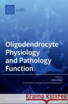 Oligodendrocyte Physiology and Pathology Function Markus Kipp 9783039436897