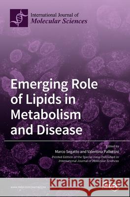 Emerging Role of Lipids in Metabolism and Disease Marco Segatto Valentina Pallottini 9783039437016