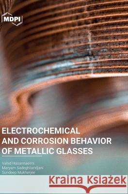 Electrochemical and Corrosion Behavior of Metallic Glasses Vahid Hasannaeimi Maryam Sadeghilaridjani Sundeep Mukherjee 9783039437245 Mdpi AG