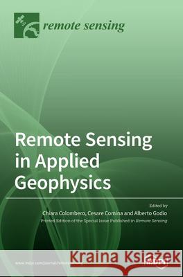 Remote Sensing in Applied Geophysics Chiara Colombero Alberto Godio Cesare Comina 9783039437337 Mdpi AG