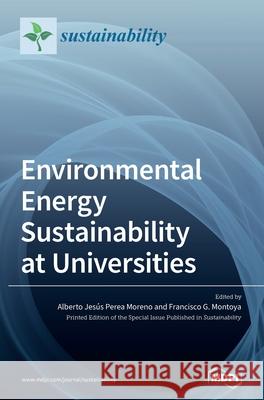 Environmental Energy Sustainability at Universities Alberto Jes Moreno Francisco G. Montoya 9783039437658