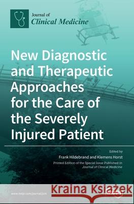 New Diagnostic and Therapeutic Approaches for the Care of the Severely Injured Patient Frank Hildebrand Klemens Horst 9783039437771