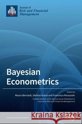 Bayesian Econometrics Mauro Bernardi Stefano Grassi Francesco Ravazzolo 9783039437856
