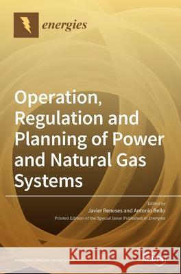 Operation, Regulation and Planning of Power and Natural Gas Systems Javier Reneses Antonio Bello 9783039438211