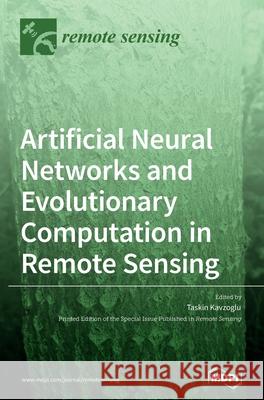 Artificial Neural Networks and Evolutionary Computation in Remote Sensing Taskin Kavzoglu 9783039438273 Mdpi AG