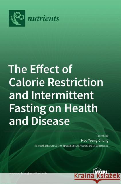 The Effect of Calorie Restriction and Intermittent Fasting on Health and Disease Hae-Young Chung 9783039438372