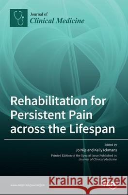 Rehabilitation for Persistent Pain Across the Lifespan Jo Nijs Kelly Ickmans 9783039438433 Mdpi AG