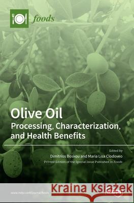 Olive Oil: Processing, Characterization, and Health Benefits Dimitrios Boskou Maria Lisa Clodoveo 9783039438556 Mdpi AG