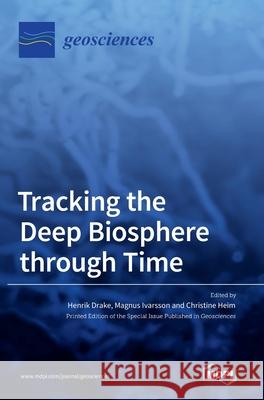 Tracking the Deep Biosphere through Time Henrik Drake Magnus Ivarsson Christine Heim 9783039439515 Mdpi AG