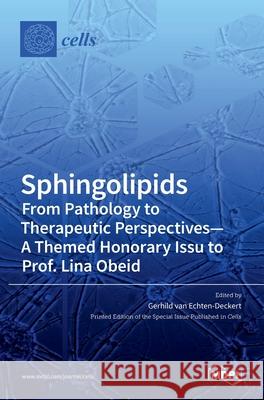 Sphingolipids From Pathology to Therapeutic Perspectives - A Themed Honorary Issue to Prof. Lina Obeid Gerhild Echten-Deckert 9783039439577