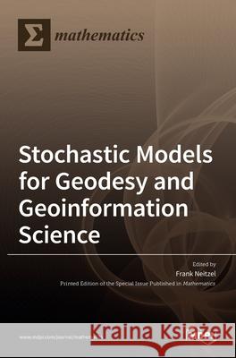 Stochastic Models for Geodesy and Geoinformation Science Frank Neitzel 9783039439812