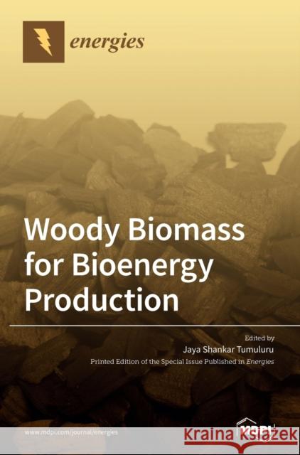 Woody Biomass for Bioenergy Production Jaya Shankar Tumuluru 9783039439935
