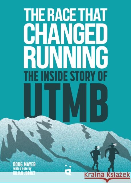 The Race That Changed Running: The Inside Story of the Ultra Trail Du Mont Blanc Mayer, Doug 9783039640140 Helvetiq
